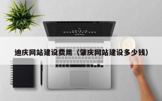 蓬莱迪庆网站建设费用（肇庆网站建设多少钱）