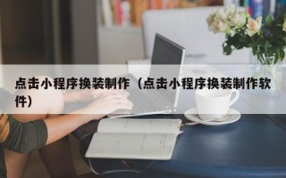 蓬莱点击小程序换装制作（点击小程序换装制作软件）