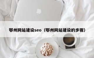 蓬莱鄂州网站建设seo（鄂州网站建设的步骤）