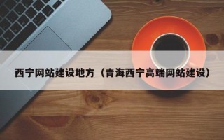 蓬莱西宁网站建设地方（青海西宁高端网站建设）