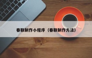 蓬莱春联制作小程序（春联制作方法）