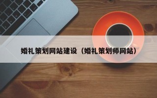 蓬莱婚礼策划网站建设（婚礼策划师网站）